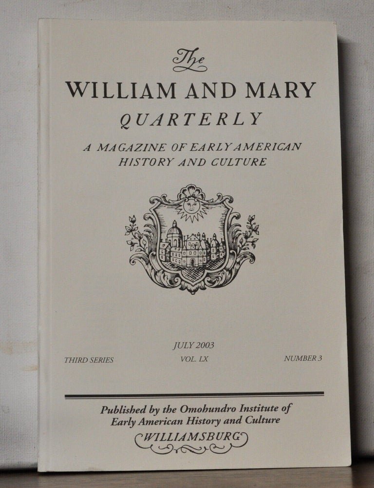 Item #5390042 The William and Mary Quarterly: A Magazine of Early American History. Volume 60, Number 3 (July 2003). Christopher Grasso, Eliga H. Gould, David J. Silverman, Sarah M. S. Pearsall, Ari Helo, Peter Onuf, Robert H. Churchill.