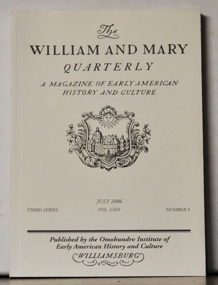 Item #5390047 The William and Mary Quarterly: A Magazine of Early American History. Volume 63, Number 3 (July 2006). Christopher Grasso, Michael P. Winship, Paul Cheney, Allan Potofsky, Sophie White, Justin Roberts.