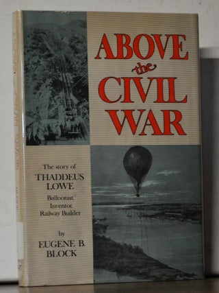 Above the Civil War: The Story of Thaddeus Lowe, Balloonist, Inventor, Railway Builder
