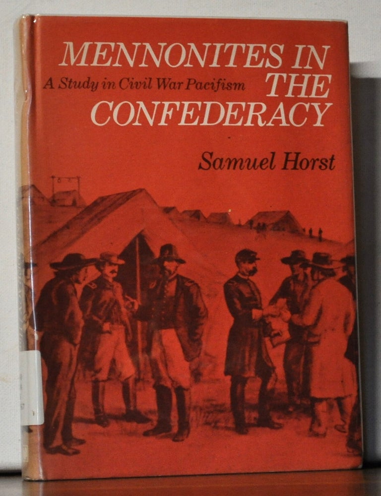 Item #5400018 Mennonites in the Confederacy: A Study in Civil War Pacifism. Samuel Horst.