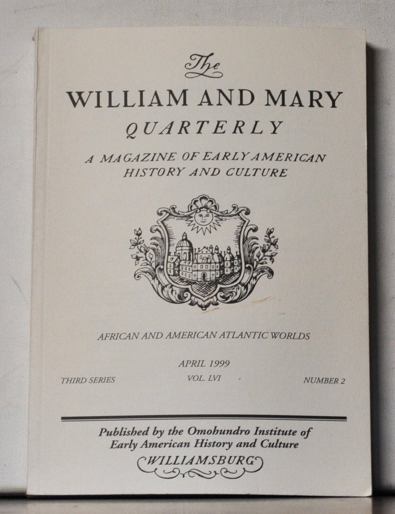 Item #5400064 The William and Mary Quarterly: A Magazine of Early American History. Volume 56, Number 2 (April 1999). Philip D. Morgan, David Waldstreicher, Christopher L. Brown, Robin Law, Kristin Mann, Pier M. Larson, Laurent Dubois, Erik R. Seeman.