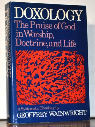 Doxology: The Praise of God in Worship, Doctrine, and Life. A Systematic Theology