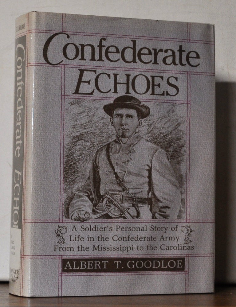 Item #5420002 Confederate Echoes: A Soldier's Personal Story of Life in the Confederate Army from the Mississippi to the Carolinas. Albert T. Goodloe.